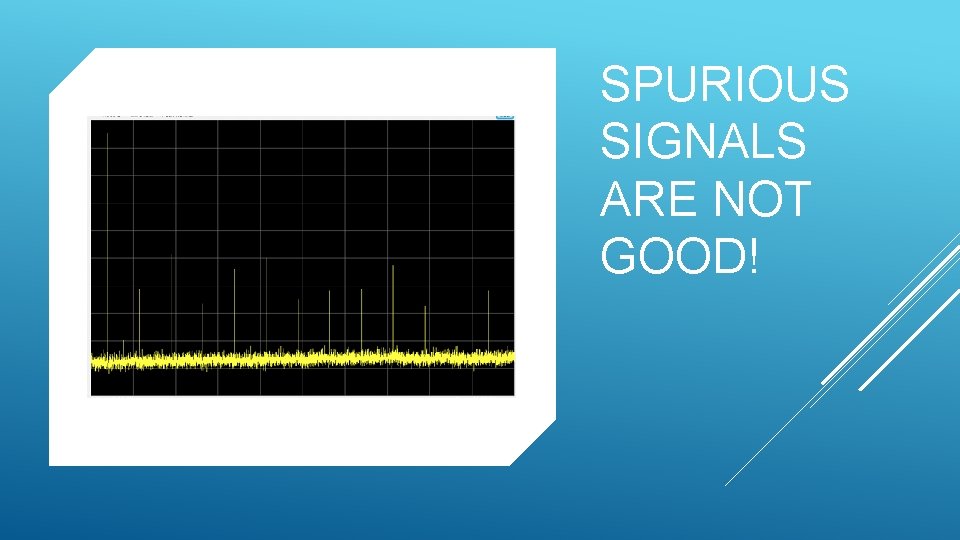 SPURIOUS SIGNALS ARE NOT GOOD! 