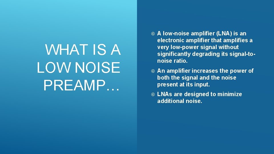 WHAT IS A LOW NOISE PREAMP… A low-noise amplifier (LNA) is an electronic amplifier