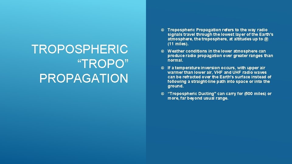 TROPOSPHERIC “TROPO” PROPAGATION Tropospheric Propagation refers to the way radio signals travel through the