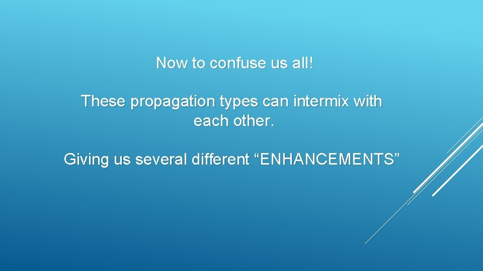 Now to confuse us all! These propagation types can intermix with each other. Giving