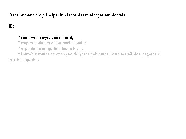 O ser humano é o principal iniciador das mudanças ambientais. Ele: * remove a