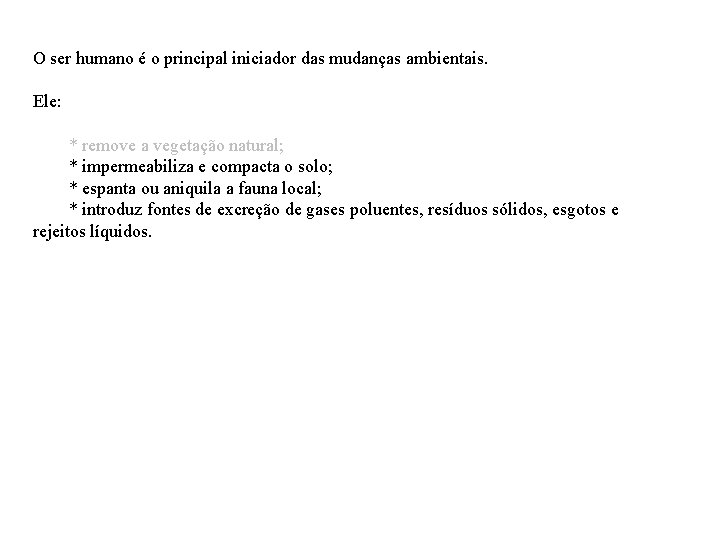 O ser humano é o principal iniciador das mudanças ambientais. Ele: * remove a