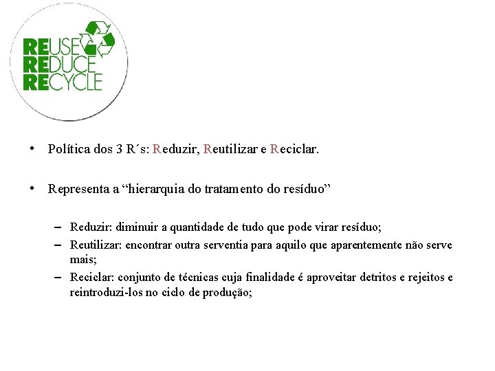  • Política dos 3 R´s: Reduzir, Reutilizar e Reciclar. • Representa a “hierarquia