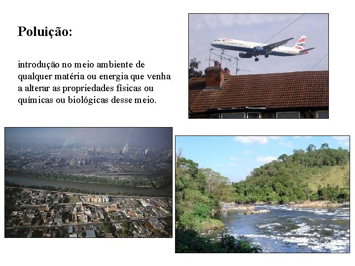 Poluição: introdução no meio ambiente de qualquer matéria ou energia que venha a alterar