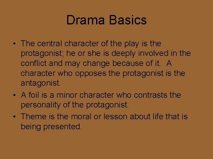 Drama Basics • The central character of the play is the protagonist; he or
