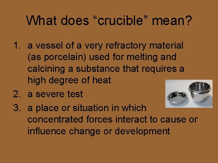 What does “crucible” mean? 1. a vessel of a very refractory material (as porcelain)