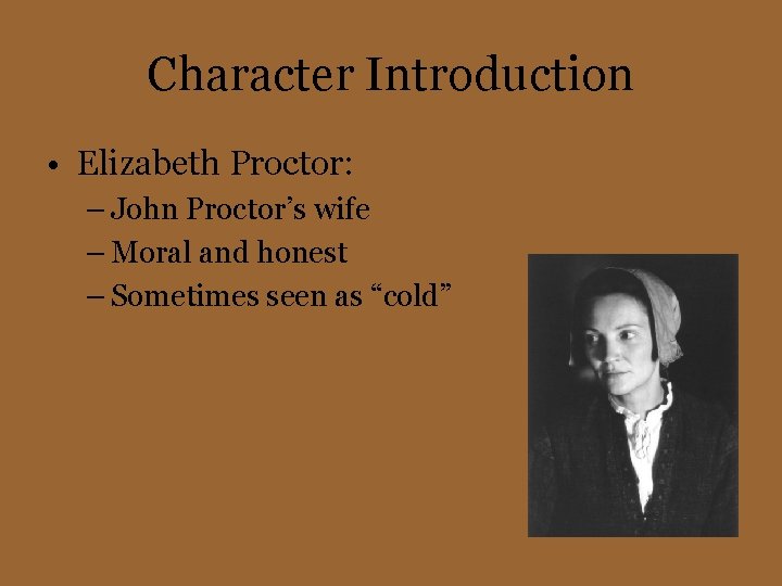 Character Introduction • Elizabeth Proctor: – John Proctor’s wife – Moral and honest –