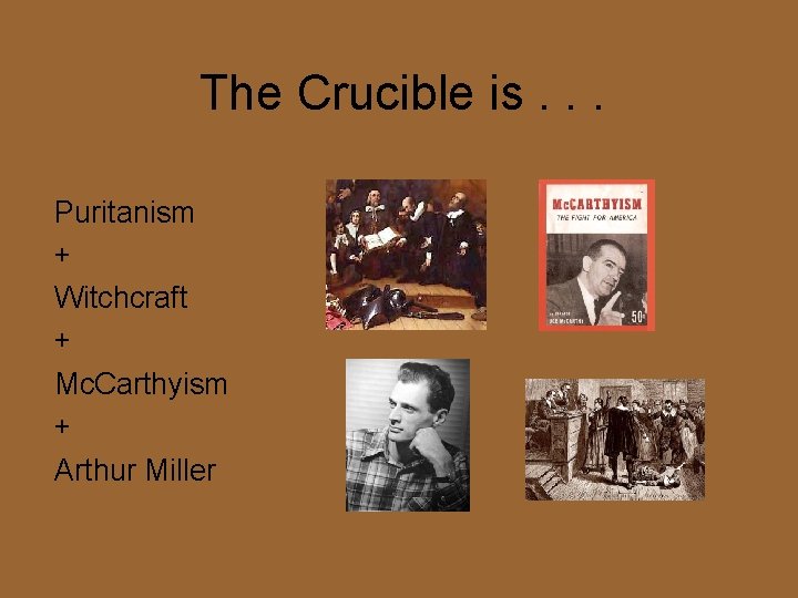 The Crucible is. . . Puritanism + Witchcraft + Mc. Carthyism + Arthur Miller