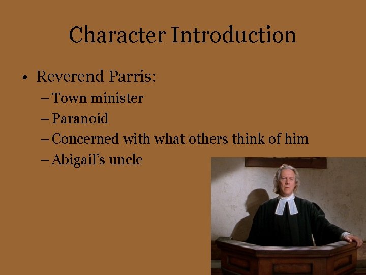 Character Introduction • Reverend Parris: – Town minister – Paranoid – Concerned with what