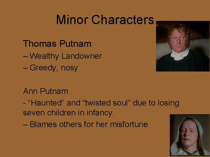 Minor Characters Thomas Putnam – Wealthy Landowner – Greedy, nosy Ann Putnam - “Haunted”