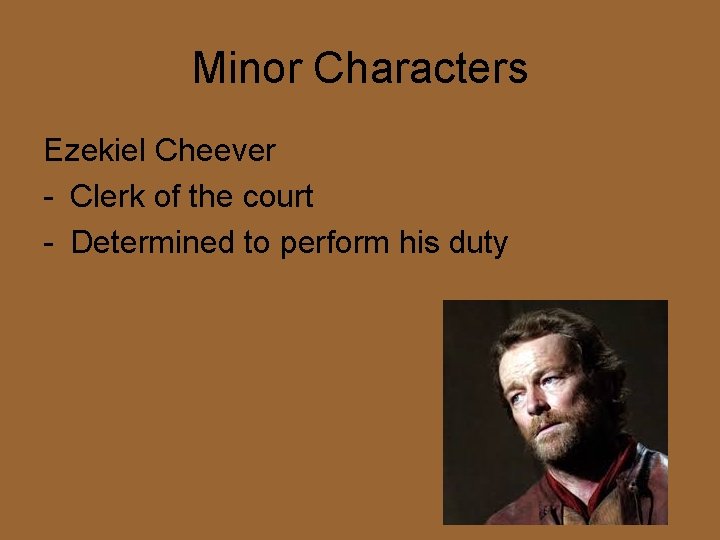 Minor Characters Ezekiel Cheever - Clerk of the court - Determined to perform his