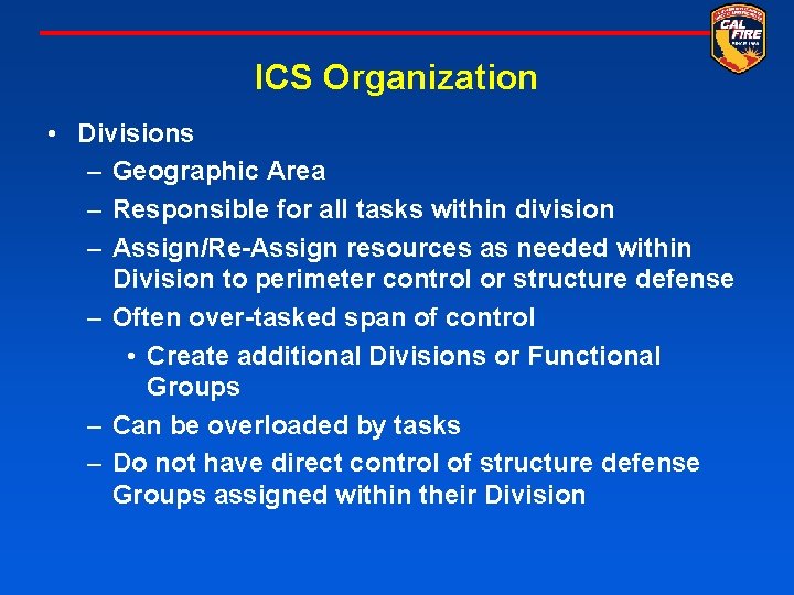 ICS Organization • Divisions – Geographic Area – Responsible for all tasks within division