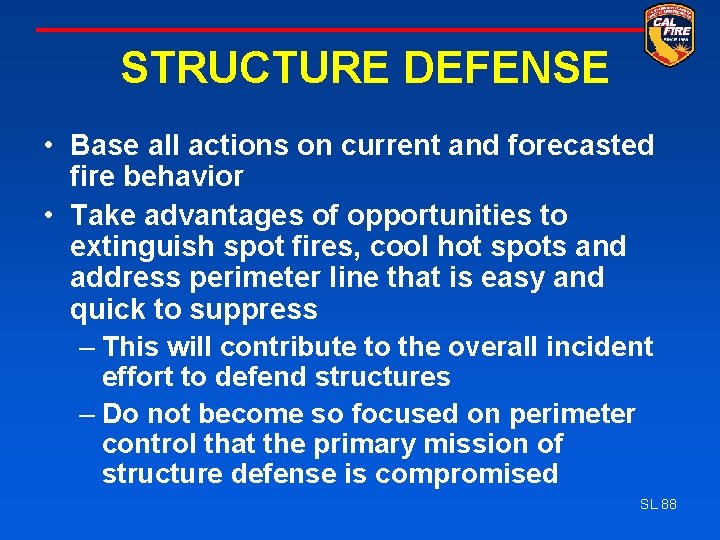 STRUCTURE DEFENSE • Base all actions on current and forecasted fire behavior • Take