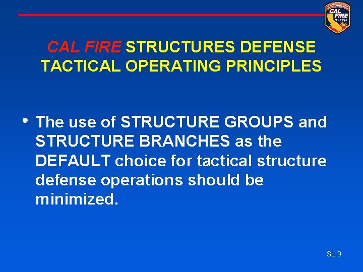 CAL FIRE STRUCTURES DEFENSE TACTICAL OPERATING PRINCIPLES • The use of STRUCTURE GROUPS and