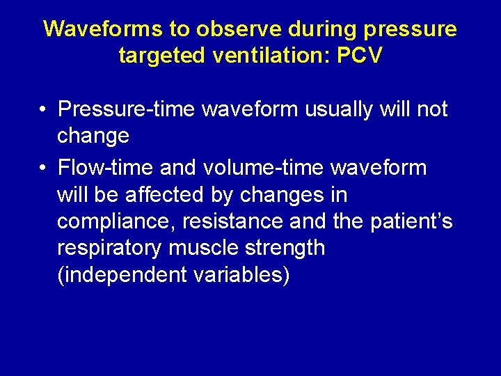 Waveforms to observe during pressure targeted ventilation: PCV • Pressure-time waveform usually will not Waveforms to observe during pressure targeted ventilation: PCV • Pressure-time waveform usually will not
