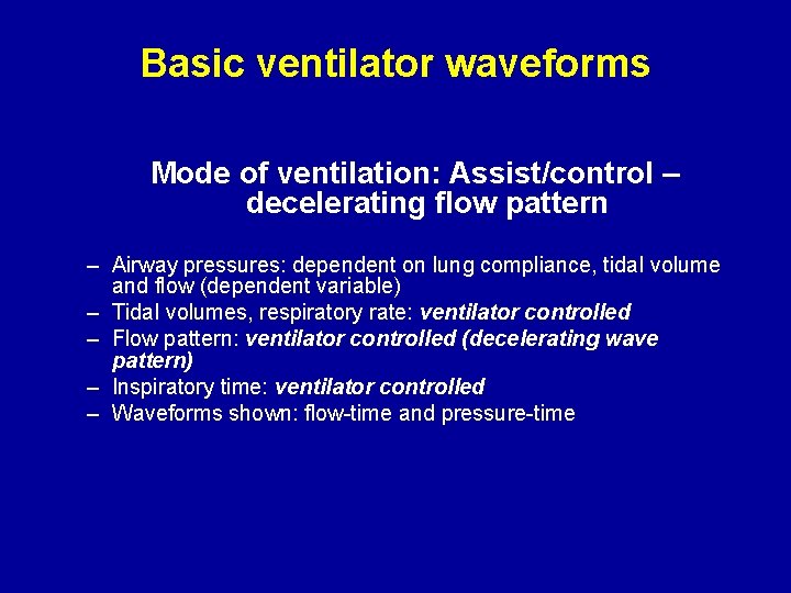 Basic ventilator waveforms Mode of ventilation: Assist/control – decelerating flow pattern – Airway pressures: