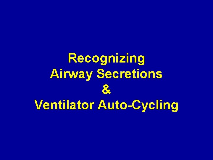 Recognizing Airway Secretions & Ventilator Auto-Cycling 