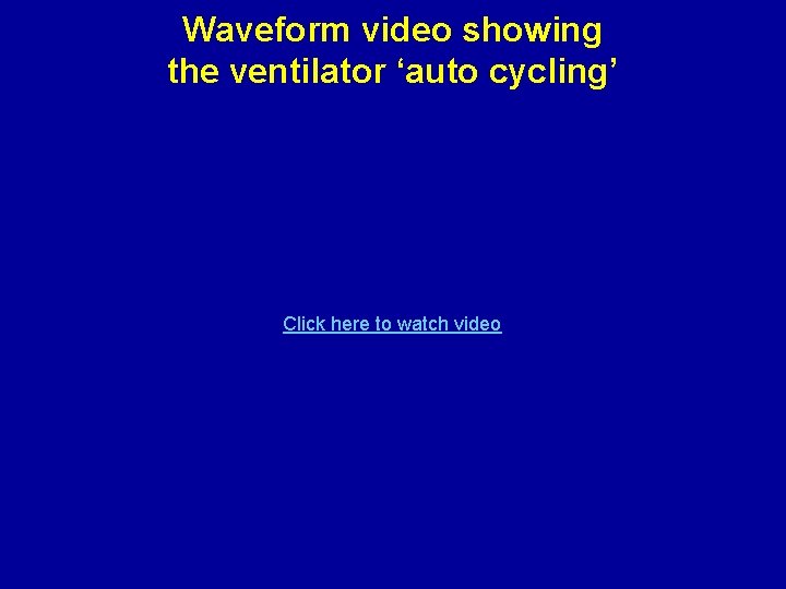 Waveform video showing the ventilator ‘auto cycling’ Click here to watch video 