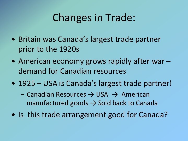 Changes in Trade: • Britain was Canada’s largest trade partner prior to the 1920