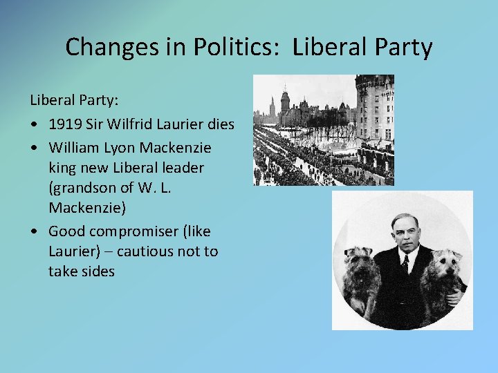 Changes in Politics: Liberal Party: • 1919 Sir Wilfrid Laurier dies • William Lyon