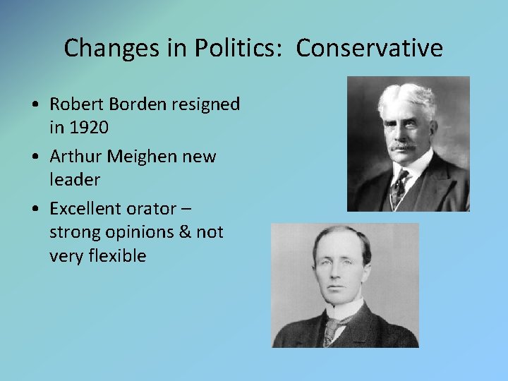 Changes in Politics: Conservative • Robert Borden resigned in 1920 • Arthur Meighen new