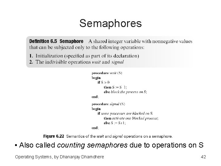 Semaphores • Also called counting semaphores due to operations on S Operating Systems, by
