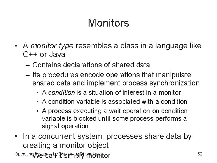 Monitors • A monitor type resembles a class in a language like C++ or