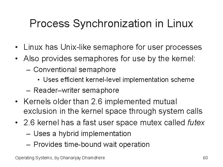Process Synchronization in Linux • Linux has Unix-like semaphore for user processes • Also