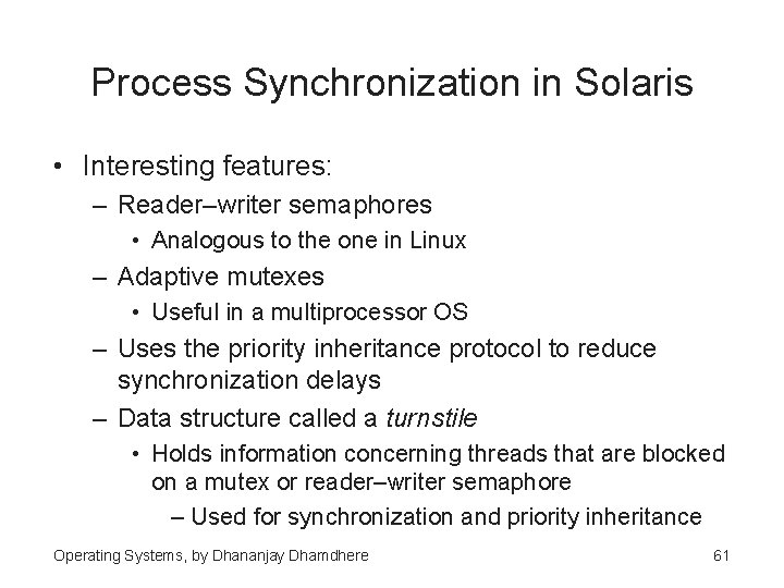 Process Synchronization in Solaris • Interesting features: – Reader–writer semaphores • Analogous to the