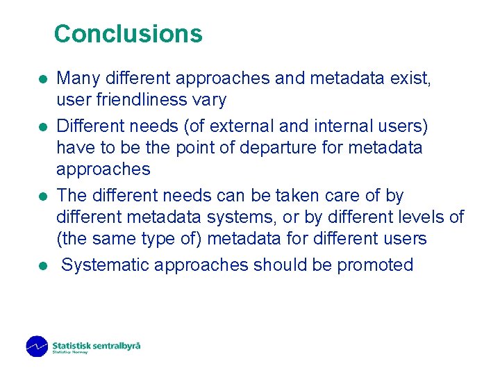 Conclusions l l Many different approaches and metadata exist, user friendliness vary Different needs
