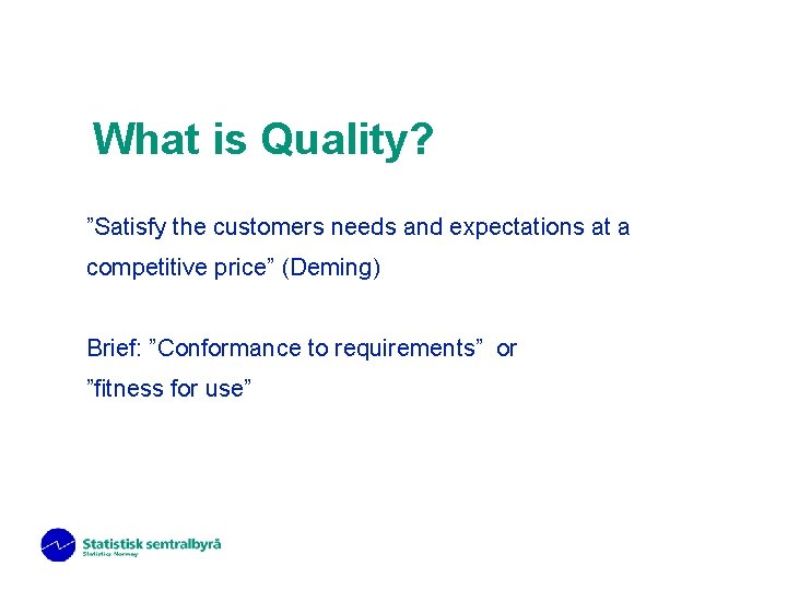 What is Quality? ”Satisfy the customers needs and expectations at a competitive price” (Deming)