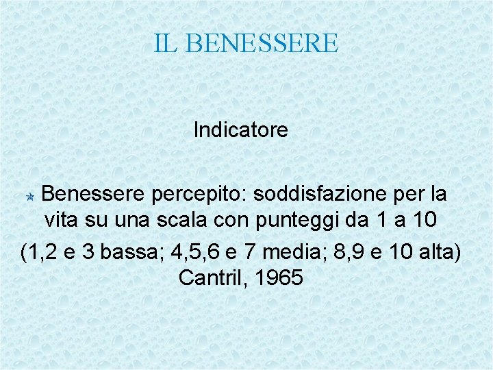 IL BENESSERE Indicatore Benessere percepito: soddisfazione per la vita su una scala con punteggi