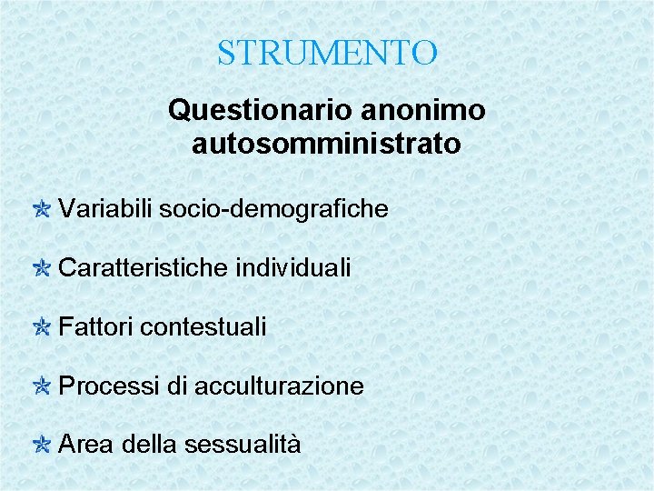 STRUMENTO Questionario anonimo autosomministrato Variabili socio-demografiche Caratteristiche individuali Fattori contestuali Processi di acculturazione Area