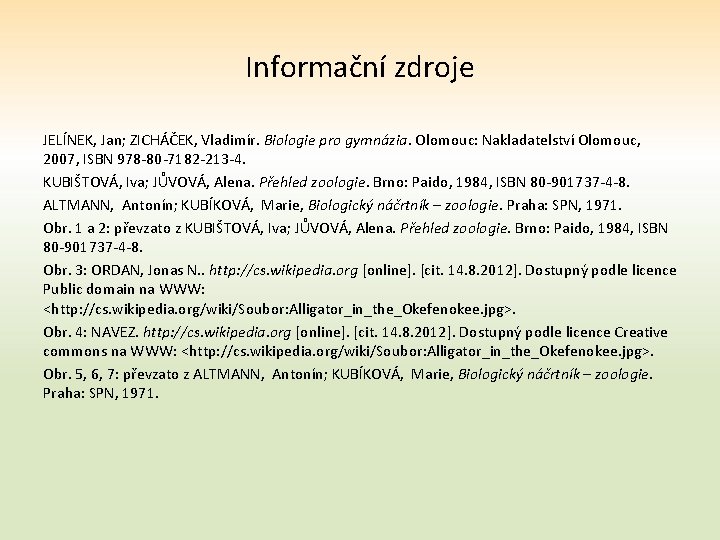 Informační zdroje JELÍNEK, Jan; ZICHÁČEK, Vladimír. Biologie pro gymnázia. Olomouc: Nakladatelství Olomouc, 2007, ISBN