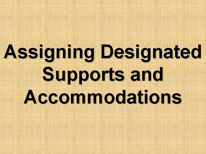 Assigning Designated Supports and Accommodations 