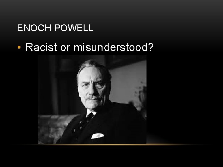 ENOCH POWELL • Racist or misunderstood? 