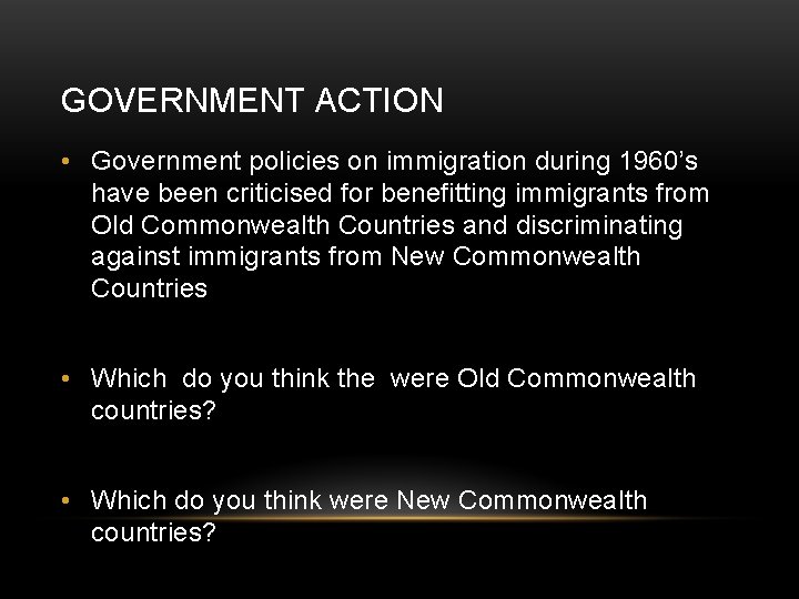 GOVERNMENT ACTION • Government policies on immigration during 1960’s have been criticised for benefitting