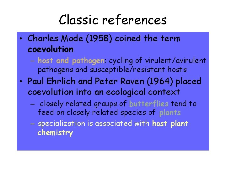 Classic references • Charles Mode (1958) coined the term coevolution – host and pathogen: