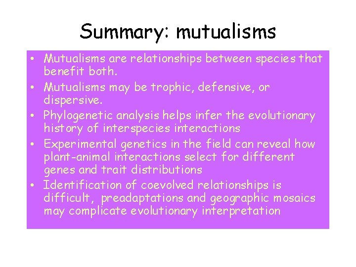 Summary: mutualisms • Mutualisms are relationships between species that benefit both. • Mutualisms may