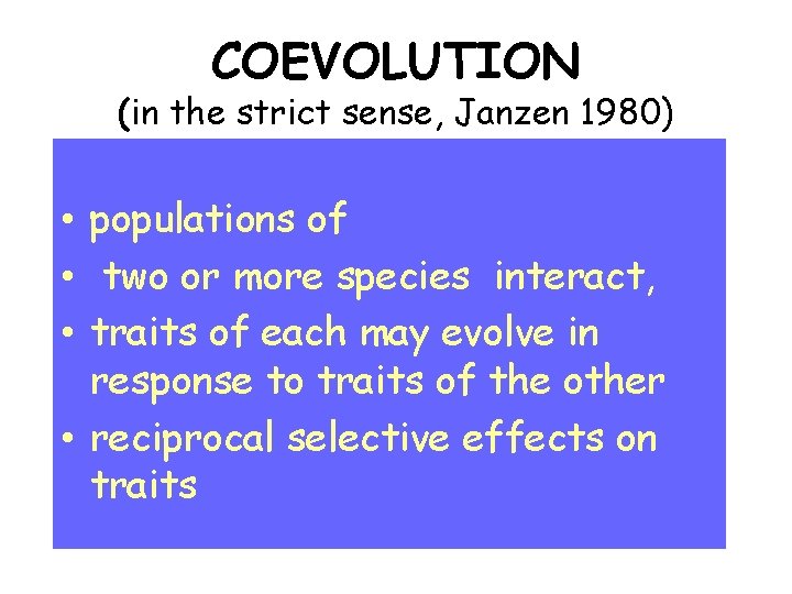 COEVOLUTION (in the strict sense, Janzen 1980) • populations of • two or more