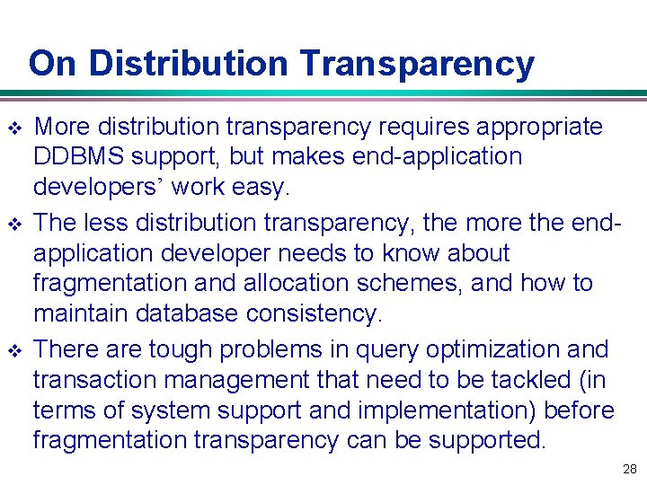 On Distribution Transparency v v v More distribution transparency requires appropriate DDBMS support, but