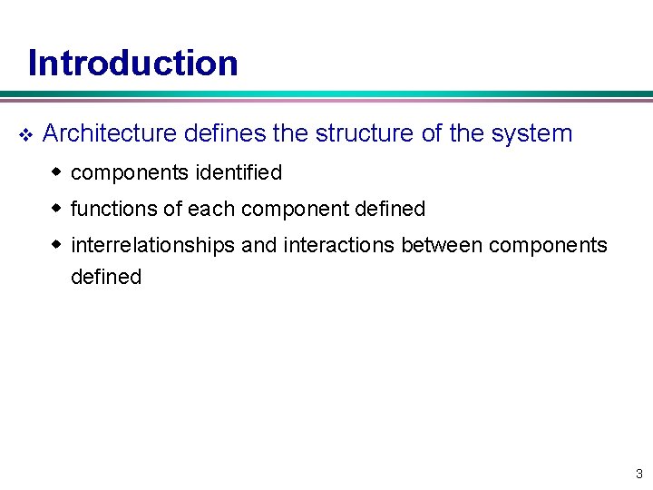 Introduction v Architecture defines the structure of the system w components identified w functions