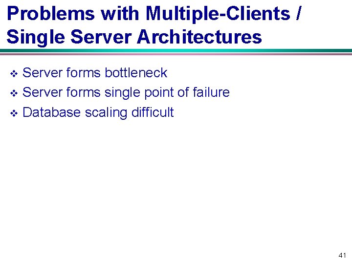 Problems with Multiple-Clients / Single Server Architectures Server forms bottleneck v Server forms single