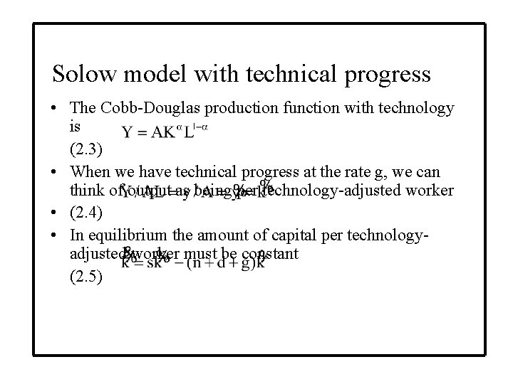 Solow model with technical progress • The Cobb-Douglas production function with technology is (2.