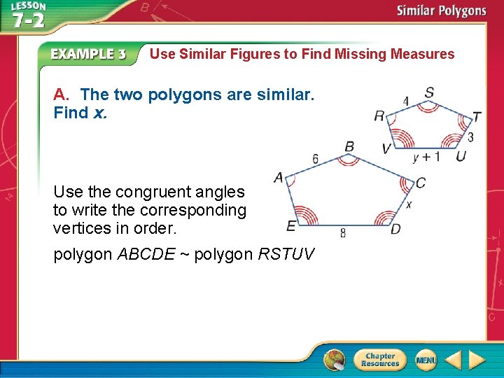 Use Similar Figures to Find Missing Measures A. The two polygons are similar. Find