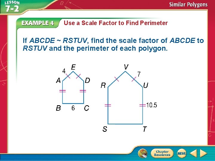 Use a Scale Factor to Find Perimeter If ABCDE ~ RSTUV, find the scale