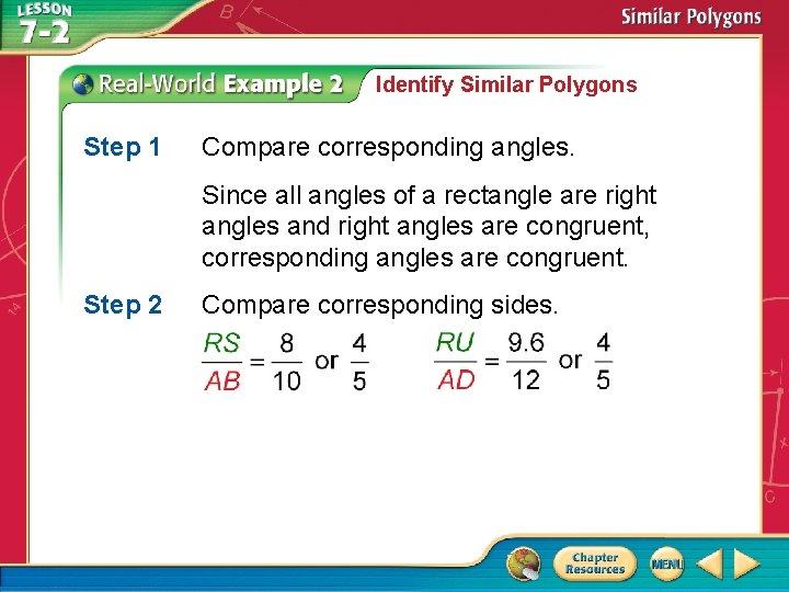 Identify Similar Polygons Step 1 Compare corresponding angles. Since all angles of a rectangle