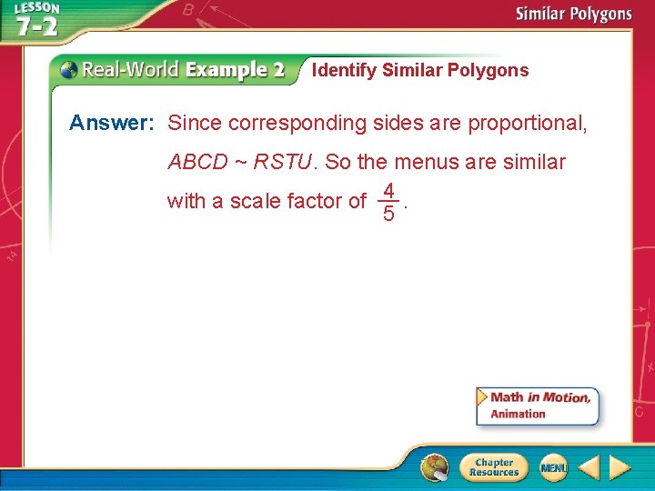 Identify Similar Polygons Answer: Since corresponding sides are proportional, ABCD ~ RSTU. So the