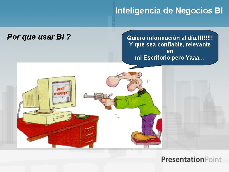 Inteligencia de Negocios BI Por que usar BI ? Quiero información al día. !!!!