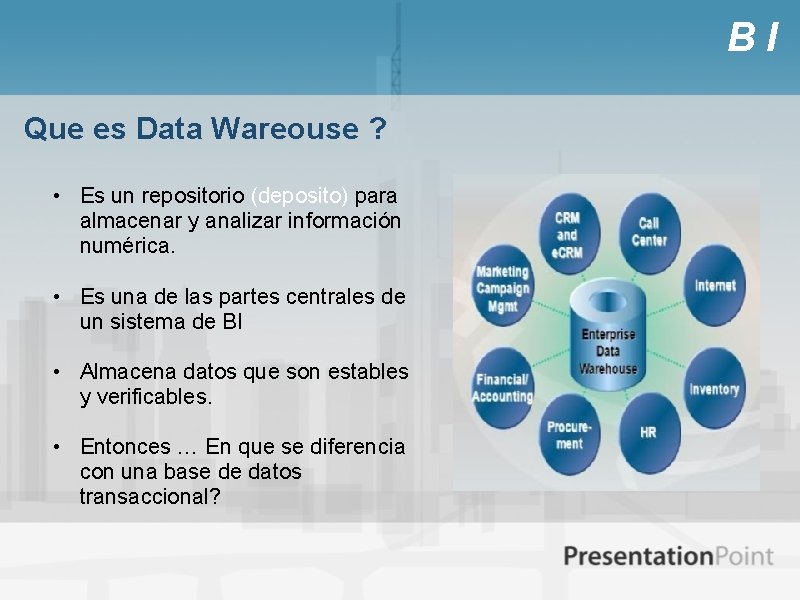 BI Que es Data Wareouse ? • Es un repositorio (deposito) para almacenar y